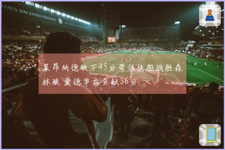 莱昂纳德砍下45分带领快船战胜森林狼 爱德华兹贡献36分