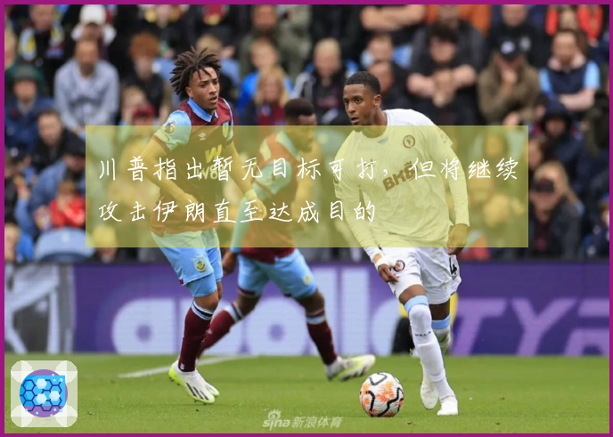 川普指出暂无目标可打，但将继续攻击伊朗直至达成目的